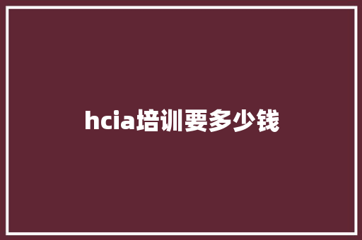 hcia培训要多少钱