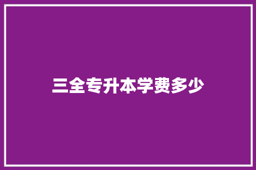 三全专升本学费多少