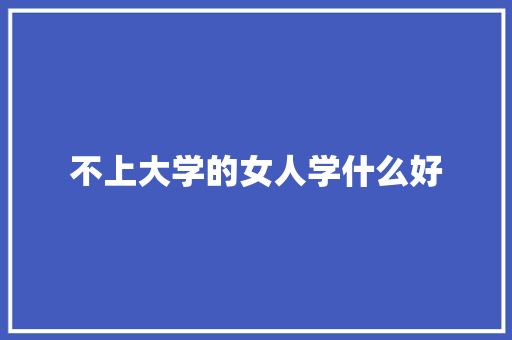 不上大学的女人学什么好