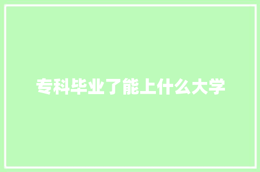 专科毕业了能上什么大学