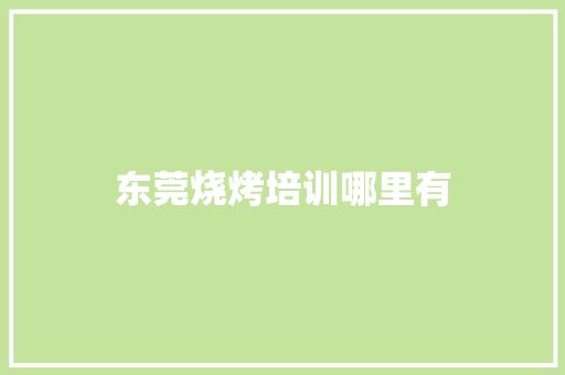 东莞烧烤培训哪里有