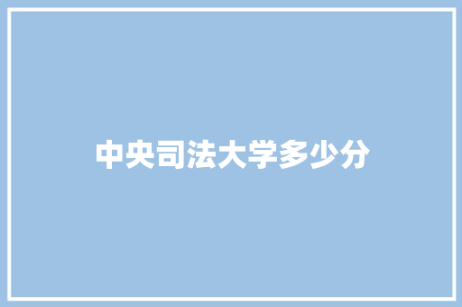 中央司法大学多少分