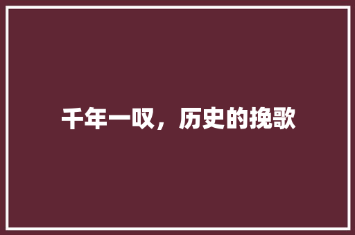 千年一叹，历史的挽歌