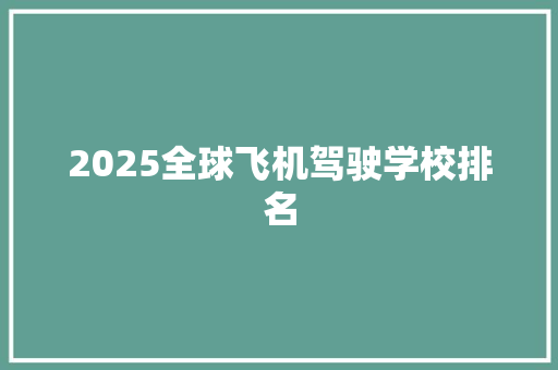 2025全球飞机驾驶学校排名