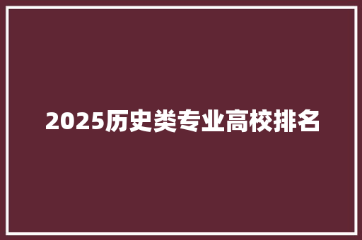 2025历史类专业高校排名