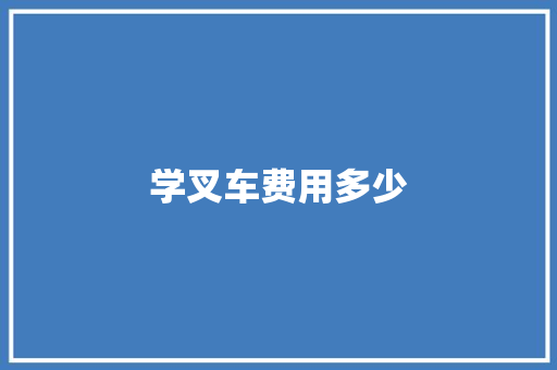 学叉车费用多少