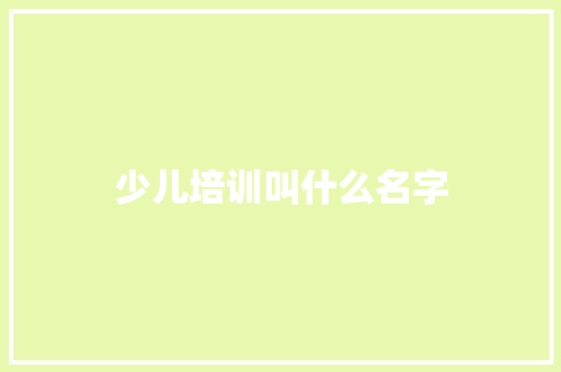 少儿培训叫什么名字