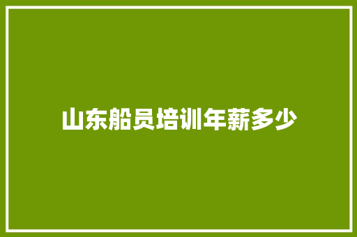 山东船员培训年薪多少