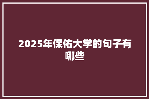 2025年保佑大学的句子有哪些