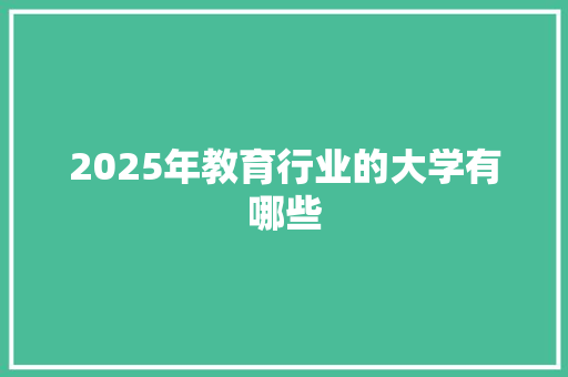 2025年教育行业的大学有哪些