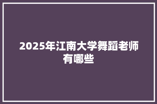 2025年江南大学舞蹈老师有哪些