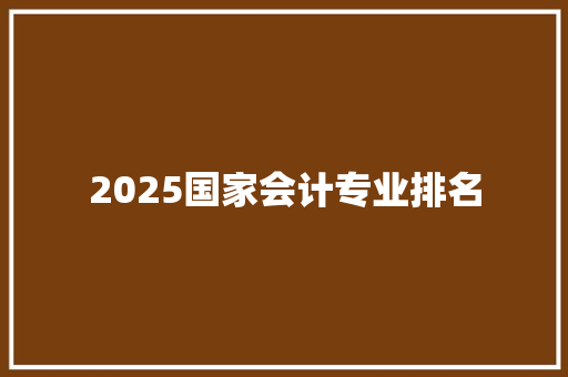 2025国家会计专业排名