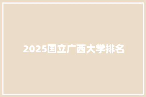 2025国立广西大学排名