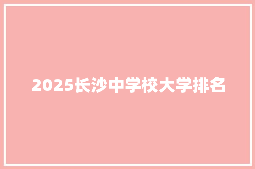 2025长沙中学校大学排名