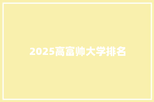 2025高富帅大学排名