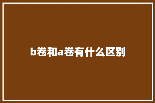 b卷和a卷有什么区别