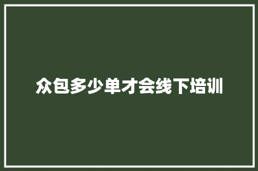 众包多少单才会线下培训