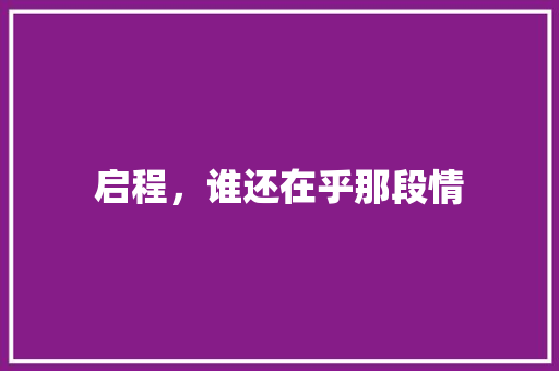 启程，谁还在乎那段情