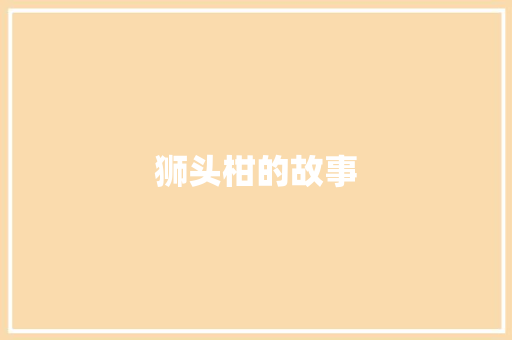 狮头柑的故事 演讲稿