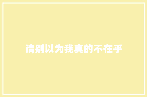 请别以为我真的不在乎
