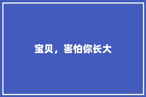 宝贝，害怕你长大